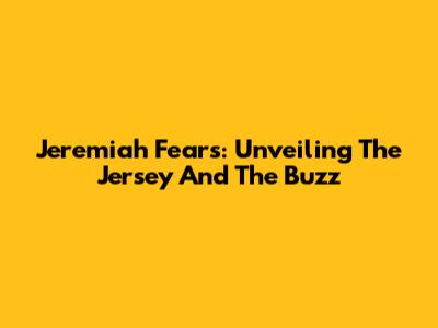 Jeremiah Fears: Unveiling The Jersey And The Buzz