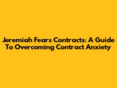 Jeremiah Fears Contracts: A Guide To Overcoming Contract Anxiety