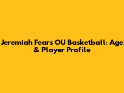 Jeremiah Fears OU Basketball: Age & Player Profile