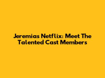 Jeremias Netflix: Meet The Talented Cast Members