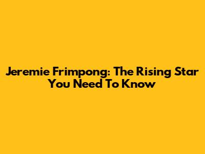 Jeremie Frimpong: The Rising Star You Need To Know