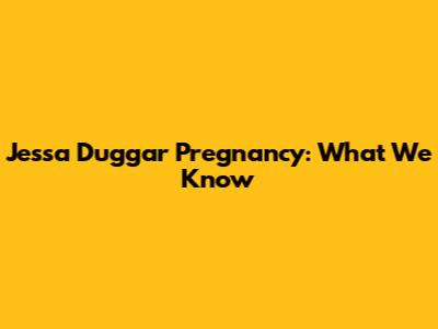 Jessa Duggar Pregnancy: What We Know