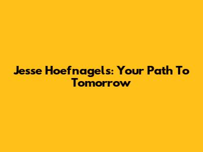 Jesse Hoefnagels: Your Path To Tomorrow