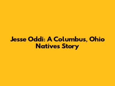 Jesse Oddi: A Columbus, Ohio Native's Story