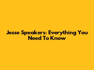 Jesse Speakers: Everything You Need To Know