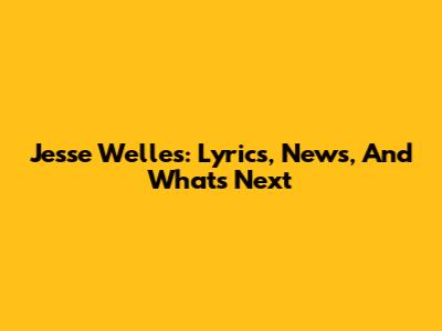 Jesse Welles: Lyrics, News, And What's Next