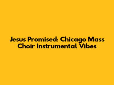 Jesus Promised: Chicago Mass Choir Instrumental Vibes