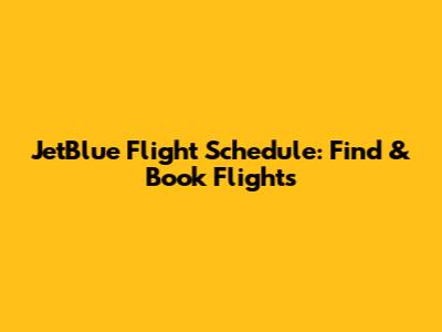 JetBlue Flight Schedule: Find & Book Flights