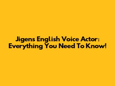 Jigen's English Voice Actor: Everything You Need To Know!