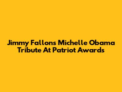 Jimmy Fallon's Michelle Obama Tribute At Patriot Awards