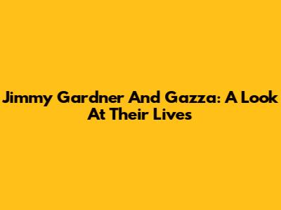 Jimmy Gardner And Gazza: A Look At Their Lives