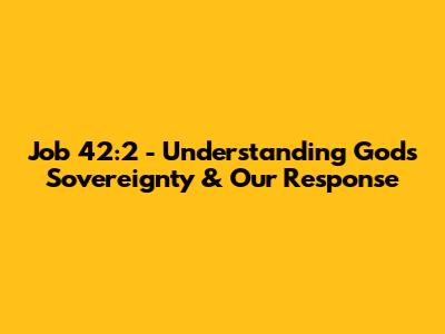 Job 42:2 - Understanding God's Sovereignty & Our Response