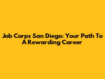 Job Corps San Diego: Your Path To A Rewarding Career
