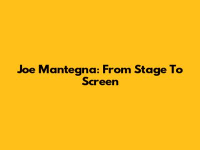 Joe Mantegna: From Stage To Screen