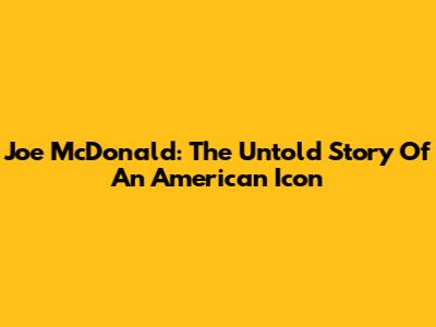 Joe McDonald: The Untold Story Of An American Icon