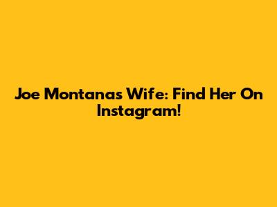 Joe Montana's Wife: Find Her On Instagram!