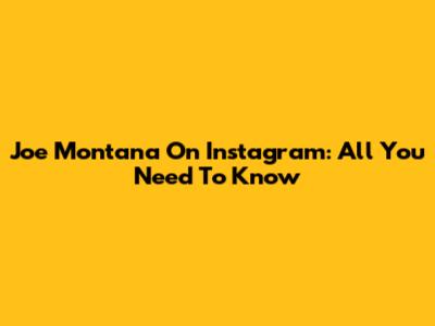 Joe Montana On Instagram: All You Need To Know