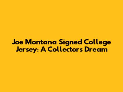 Joe Montana Signed College Jersey: A Collector's Dream