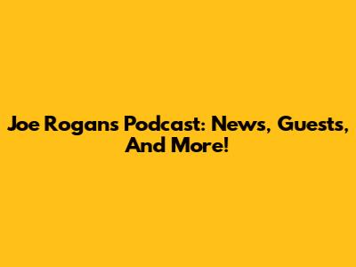 Joe Rogan's Podcast: News, Guests, And More!