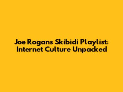 Joe Rogan's Skibidi Playlist: Internet Culture Unpacked