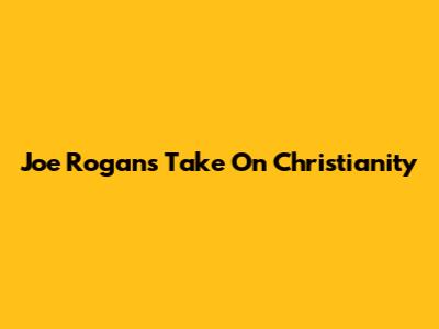 Joe Rogan's Take On Christianity
