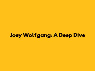 Joey Wolfgang: A Deep Dive