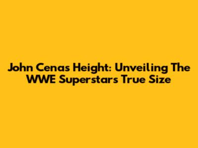 John Cena's Height: Unveiling The WWE Superstar's True Size