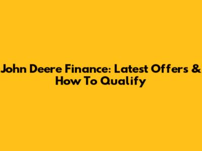 John Deere Finance: Latest Offers & How To Qualify