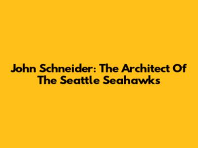 John Schneider: The Architect Of The Seattle Seahawks