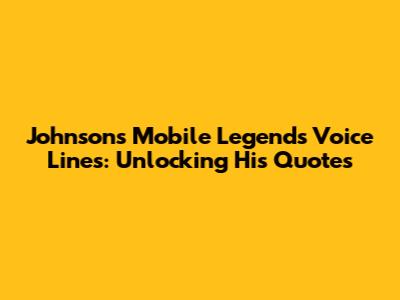 Johnson's Mobile Legends Voice Lines: Unlocking His Quotes