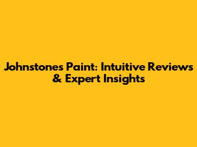 Johnstone's Paint: Intuitive Reviews & Expert Insights