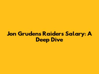 Jon Gruden's Raiders Salary: A Deep Dive