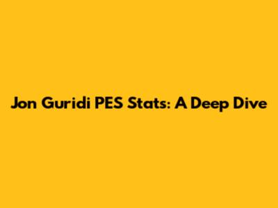 Jon Guridi PES Stats: A Deep Dive