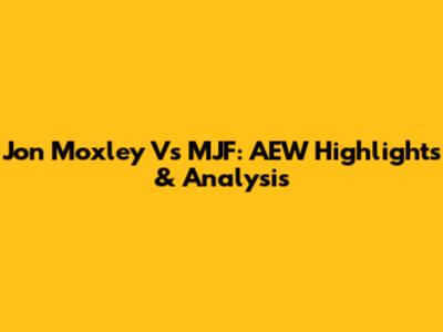 Jon Moxley Vs MJF: AEW Highlights & Analysis