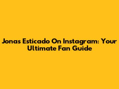Jonas Esticado On Instagram: Your Ultimate Fan Guide