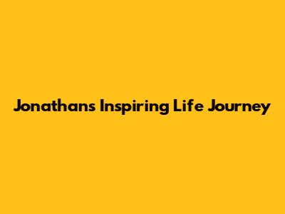 Jonathan's Inspiring Life Journey