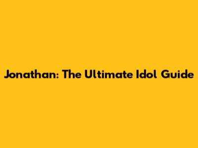 Jonathan: The Ultimate Idol Guide