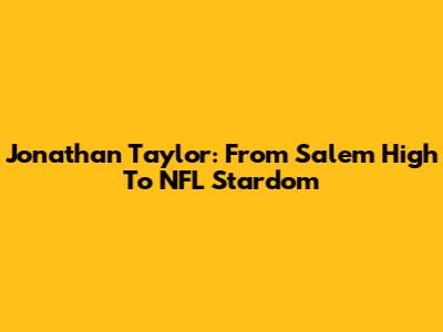 Jonathan Taylor: From Salem High To NFL Stardom