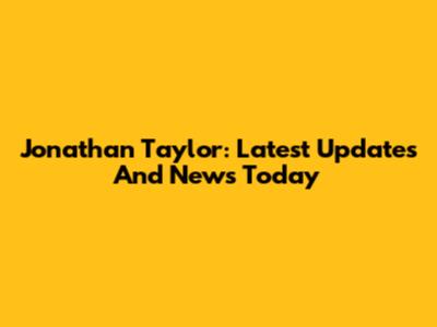 Jonathan Taylor: Latest Updates And News Today