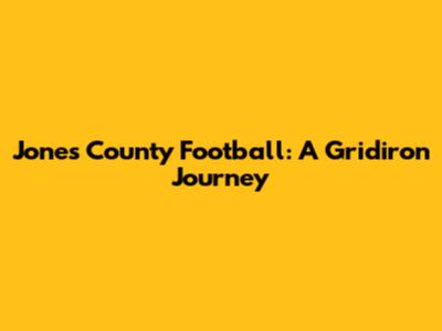 Jones County Football: A Gridiron Journey