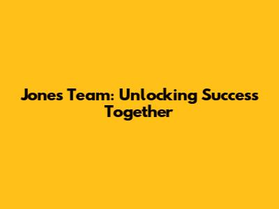 Jones Team: Unlocking Success Together