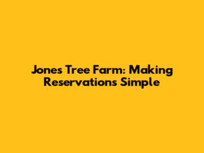 Jones Tree Farm: Making Reservations Simple