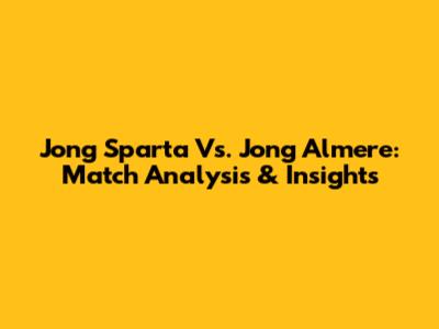 Jong Sparta Vs. Jong Almere: Match Analysis & Insights