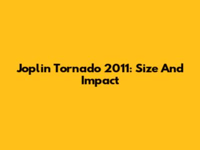Joplin Tornado 2011: Size And Impact