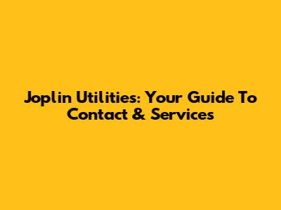 Joplin Utilities: Your Guide To Contact & Services