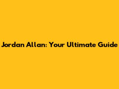 Jordan Allan: Your Ultimate Guide