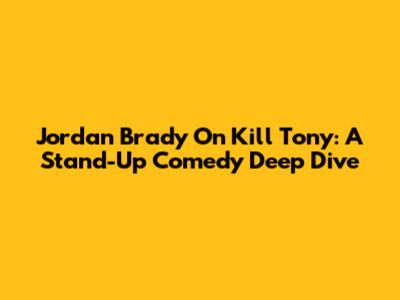 Jordan Brady On Kill Tony: A Stand-Up Comedy Deep Dive