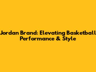 Jordan Brand: Elevating Basketball Performance & Style