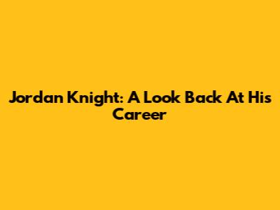 Jordan Knight: A Look Back At His Career