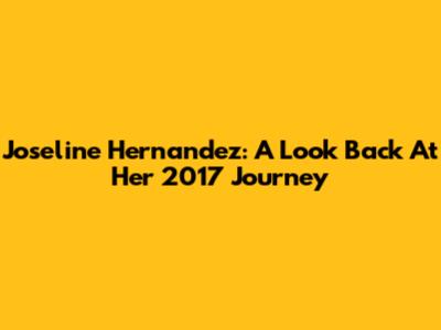 Joseline Hernandez: A Look Back At Her 2017 Journey